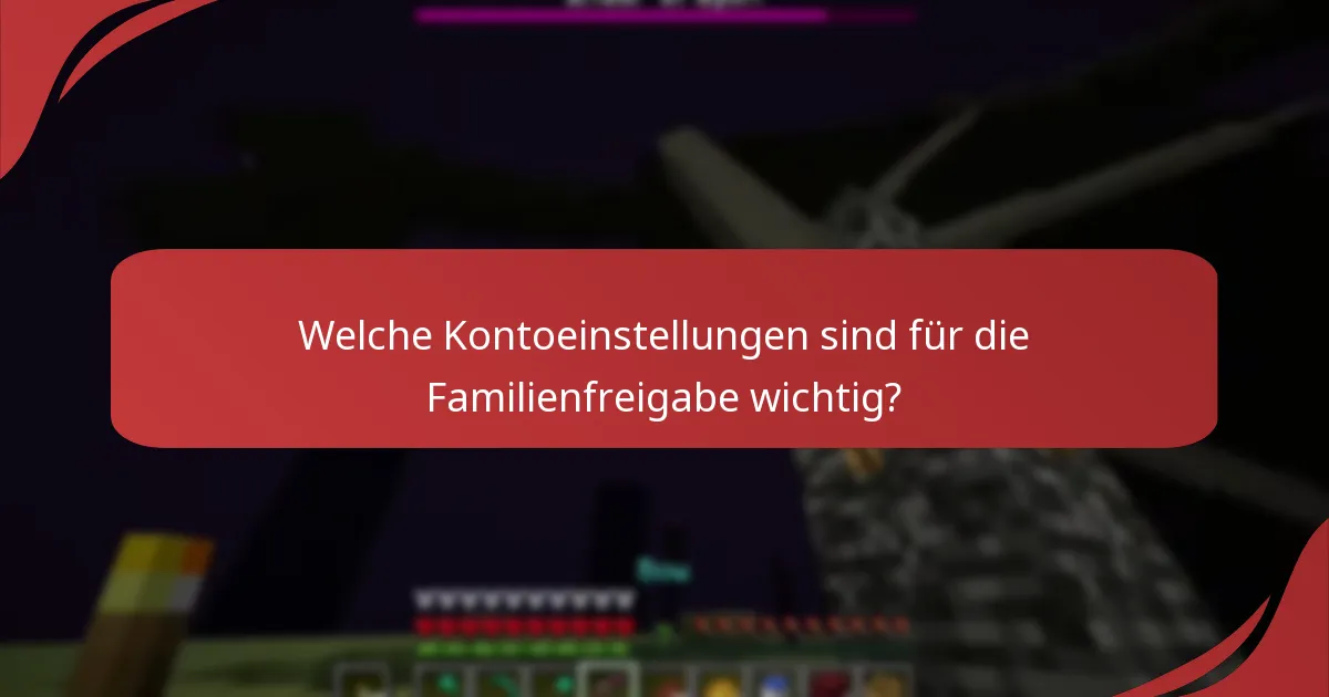 Welche Kontoeinstellungen sind für die Familienfreigabe wichtig?