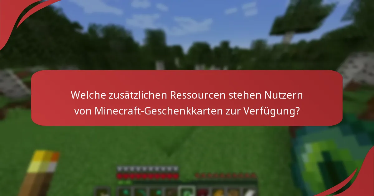 Welche zusätzlichen Ressourcen stehen Nutzern von Minecraft-Geschenkkarten zur Verfügung?